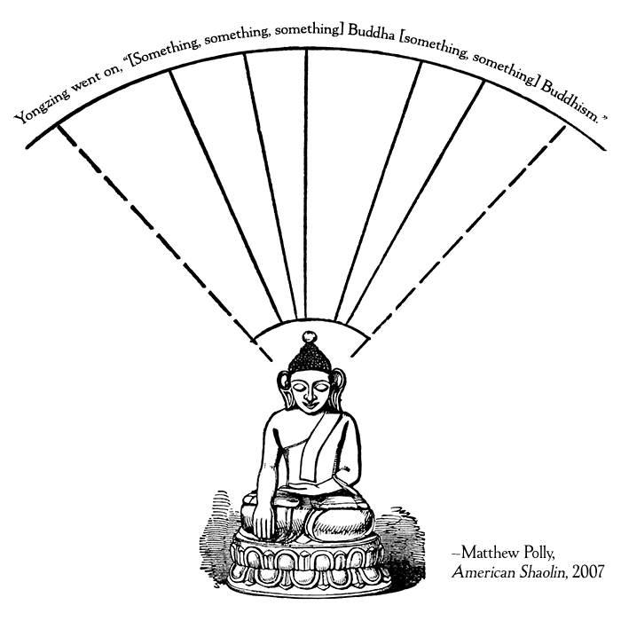 Yongzing went on, '[Something, something something] Buddha [something, something] Buddhism. (From Matthew Polly, American Shaolin, 2007)